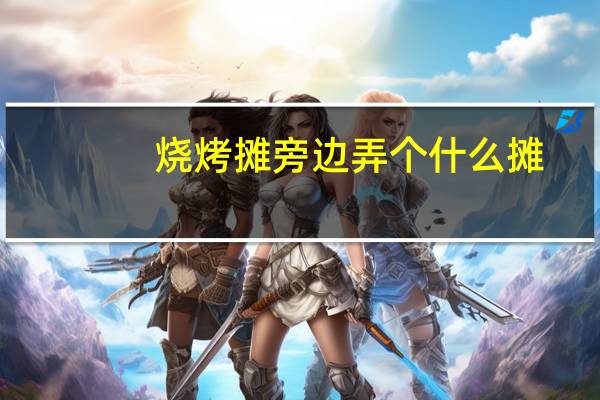 烧烤摊旁边弄个什么摊