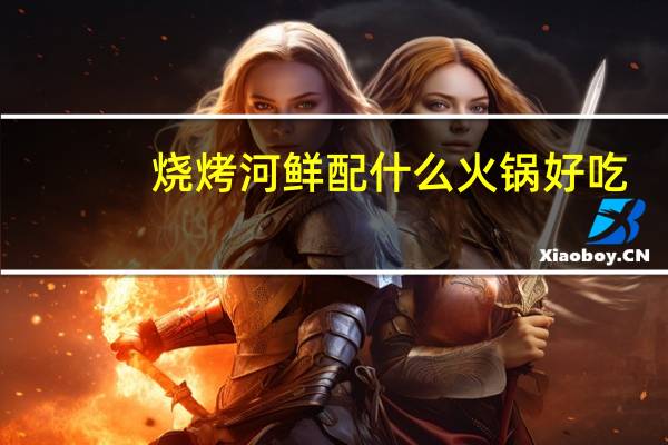 烧烤河鲜配什么火锅好吃