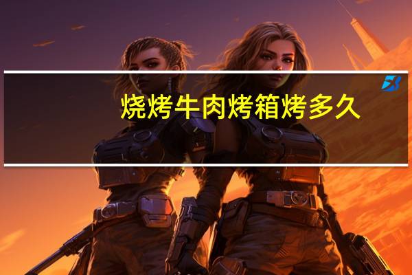 烧烤牛肉烤箱烤多久