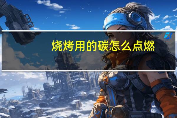 烧烤用的碳怎么点燃