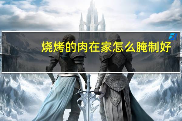 烧烤的肉在家怎么腌制好