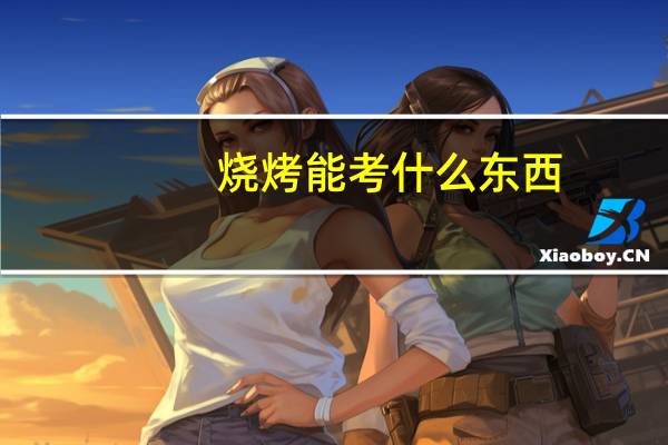 烧烤能考什么东西