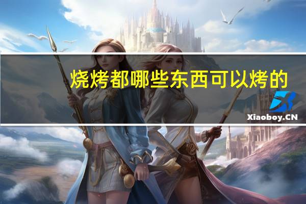 烧烤都哪些东西可以烤的