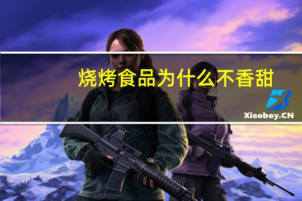 烧烤食品为什么不香甜