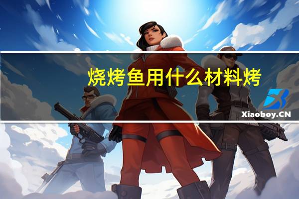烧烤鱼用什么材料烤