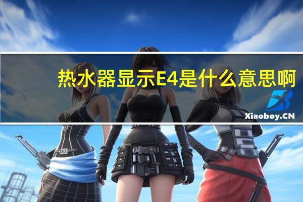 热水器显示E4是什么意思啊