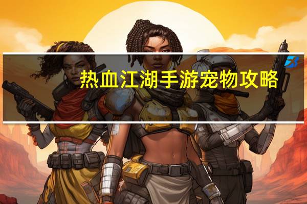 热血江湖手游宠物攻略