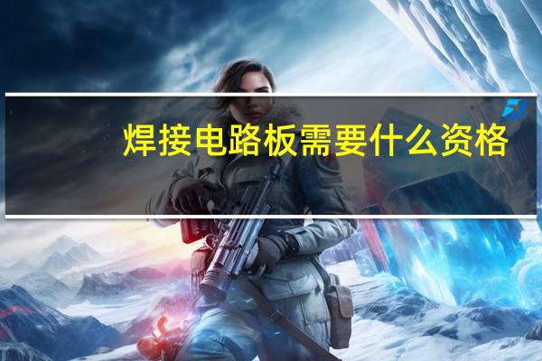焊接电路板需要什么资格