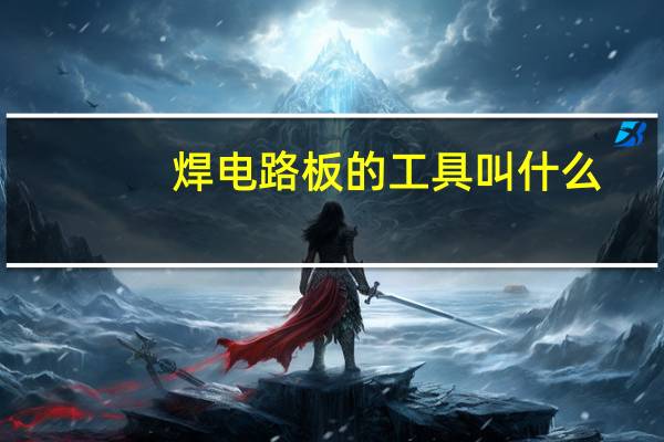 焊电路板的工具叫什么