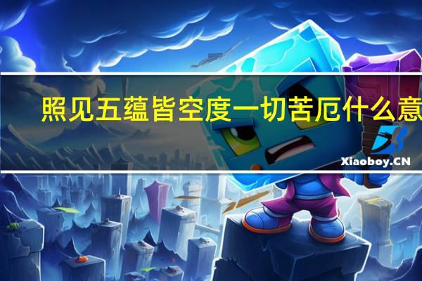 照见五蕴皆空度一切苦厄什么意思