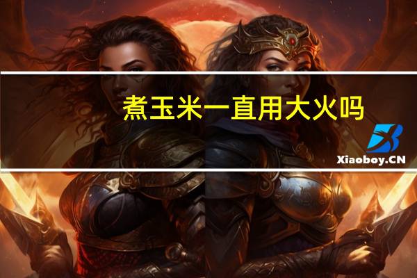 煮玉米一直用大火吗