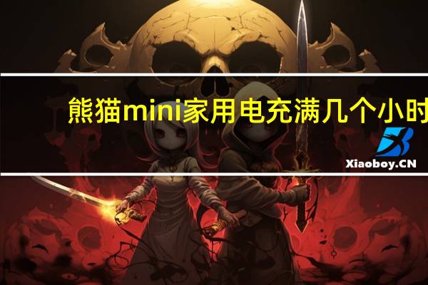 熊猫mini家用电充满几个小时