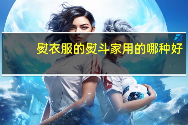 熨衣服的熨斗家用的哪种好