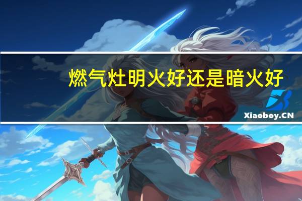 燃气灶明火好还是暗火好
