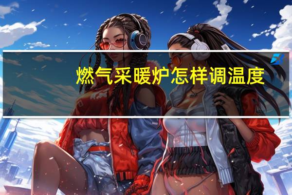 燃气采暖炉怎样调温度