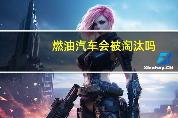 燃油汽车会被淘汰吗