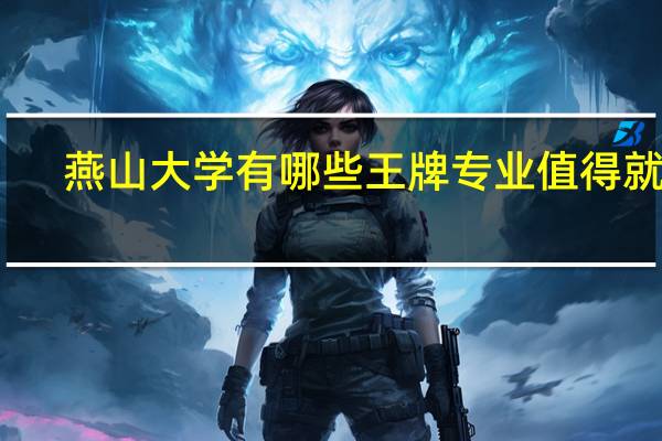 燕山大学有哪些王牌专业值得就读