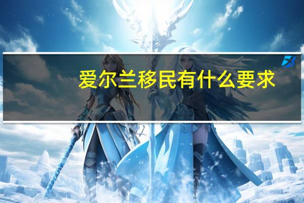 爱尔兰移民有什么要求