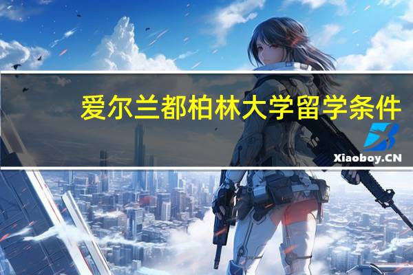 爱尔兰都柏林大学留学条件