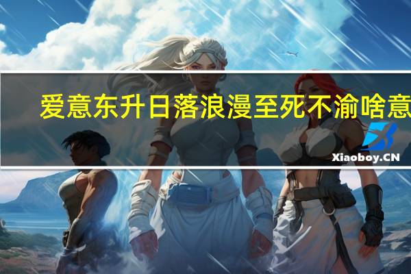 爱意东升日落浪漫至死不渝啥意思