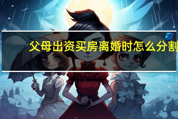 父母出资买房离婚时怎么分割