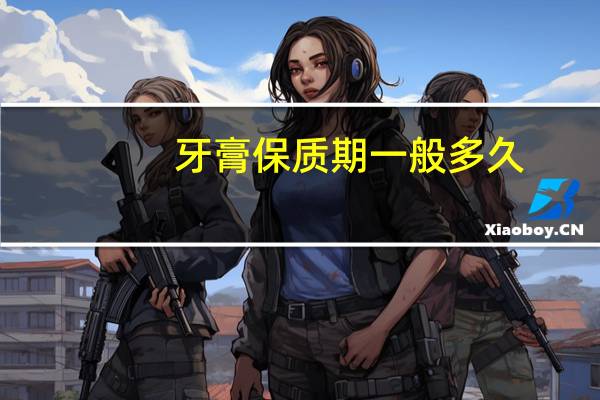 牙膏保质期一般多久