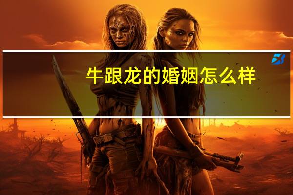 牛跟龙的婚姻怎么样