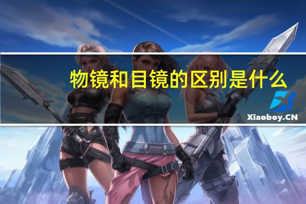 物镜和目镜的区别是什么