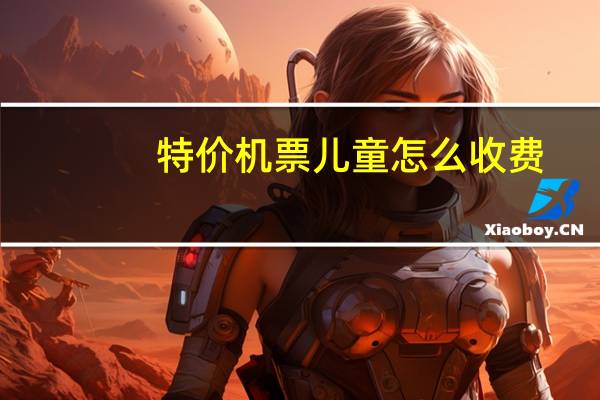 特价机票儿童怎么收费