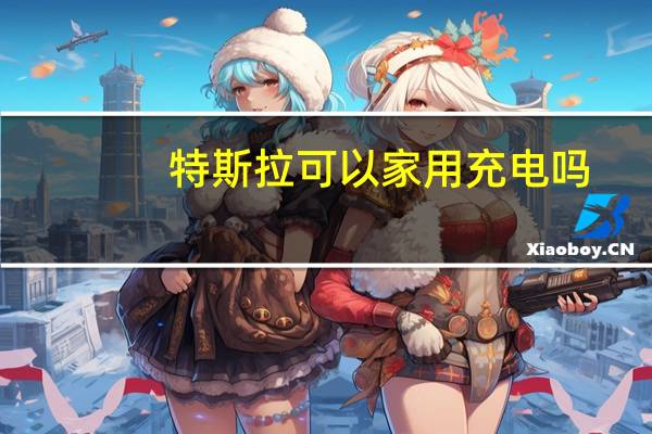 特斯拉可以家用充电吗
