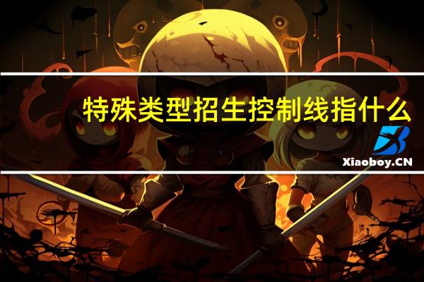 特殊类型招生控制线指什么