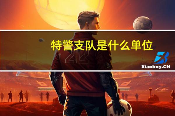 特警支队是什么单位