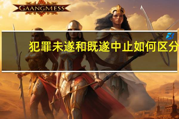 犯罪未遂和既遂中止如何区分