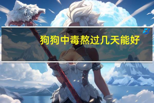 狗狗中毒熬过几天能好