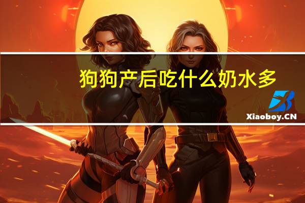 狗狗产后吃什么奶水多