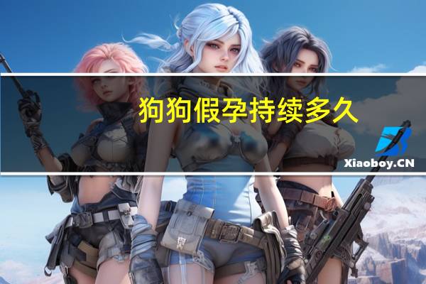 狗狗假孕持续多久