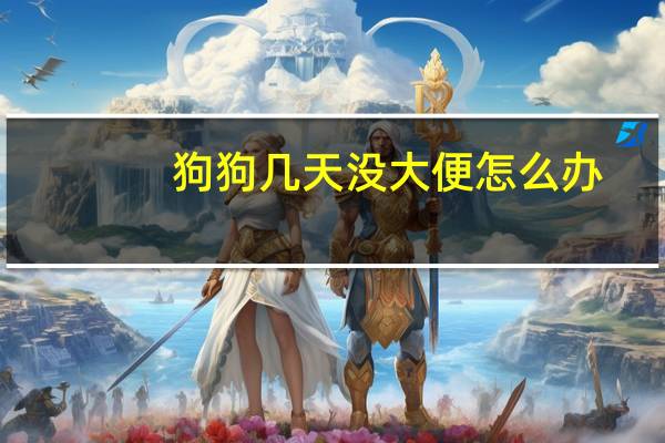 狗狗几天没大便怎么办