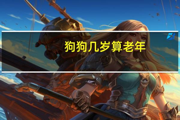 狗狗几岁算老年
