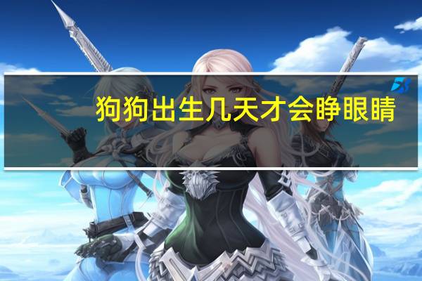 狗狗出生几天才会睁眼睛