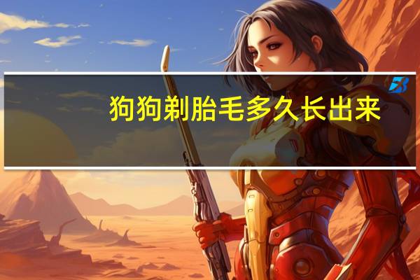 狗狗剃胎毛多久长出来