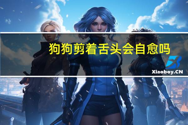 狗狗剪着舌头会自愈吗