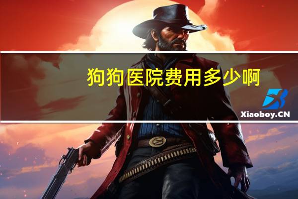 狗狗医院费用多少啊