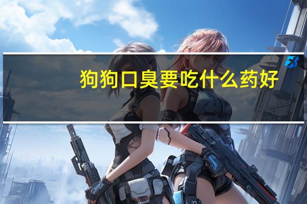 狗狗口臭要吃什么药好