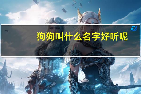 狗狗叫什么名字好听呢