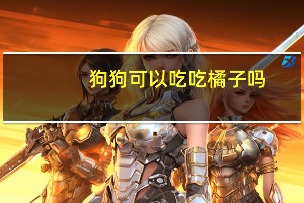 狗狗可以吃吃橘子吗