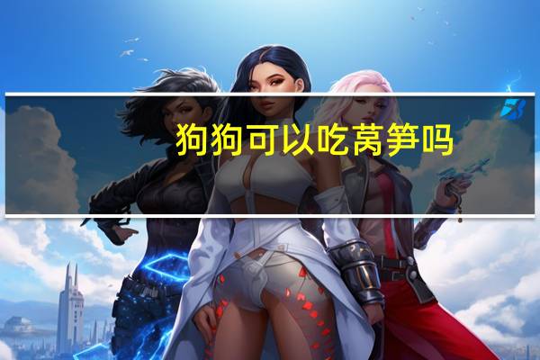 狗狗可以吃莴笋吗