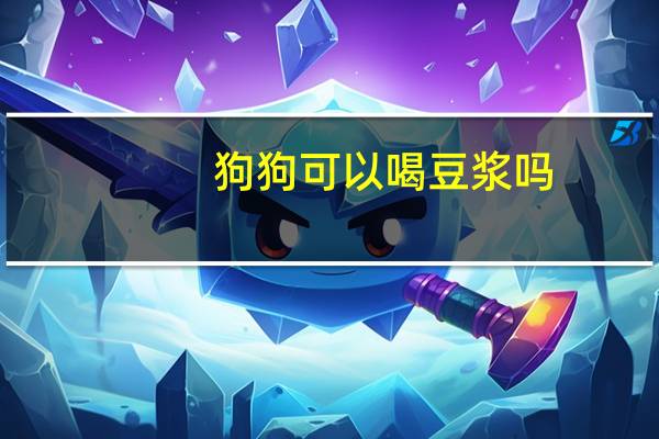 狗狗可以喝豆浆吗