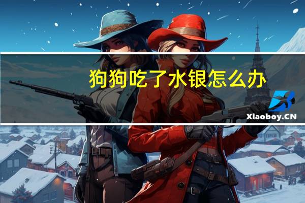 狗狗吃了水银怎么办