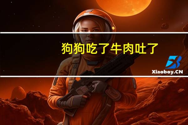 狗狗吃了牛肉吐了