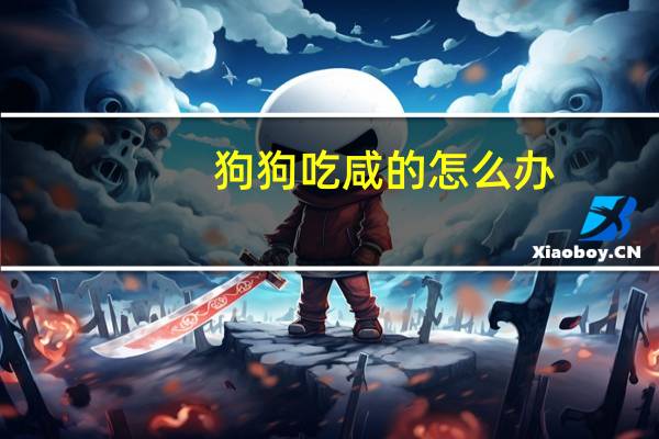 狗狗吃咸的怎么办